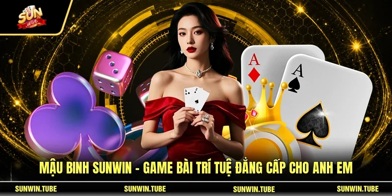 Mậu Binh SUNWIN - Game Bài Trí Tuệ Đẳng Cấp Cho Anh Em