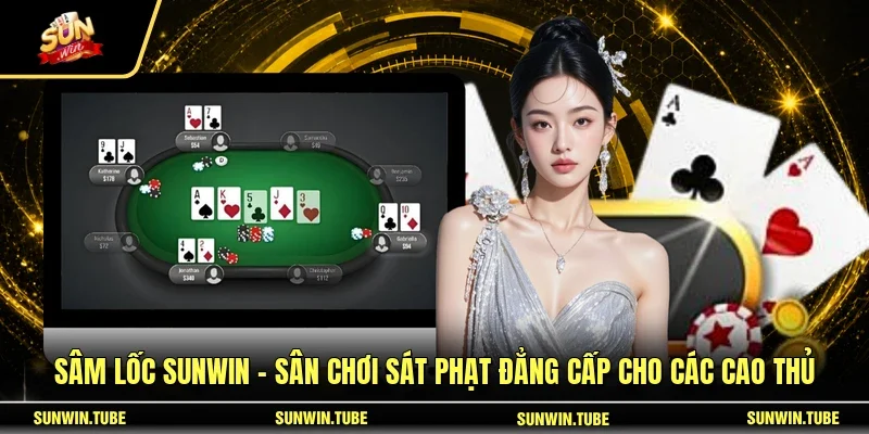 Sâm Lốc SUNWIN - Sân Chơi Sát Phạt Đẳng Cấp Cho Các Cao Thủ