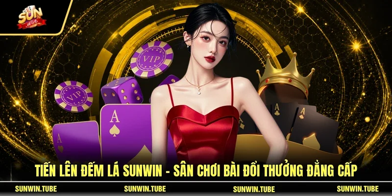 Tiến Lên Đếm Lá SUNWIN - Sân Chơi Bài Đổi Thưởng Đẳng Cấp